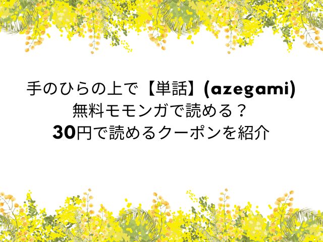 手のひらの上で【単話】(azegami)無料モモンガで読める？30円で読めるクーポンを紹介