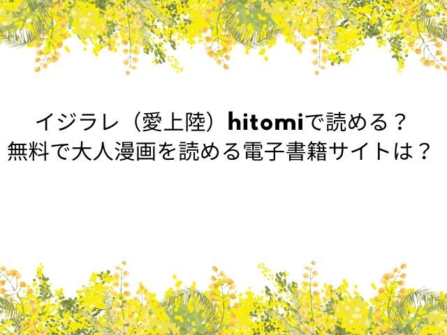 イジラレ（愛上陸）hitomiで読める？無料で大人漫画を読める電子書籍サイトは？