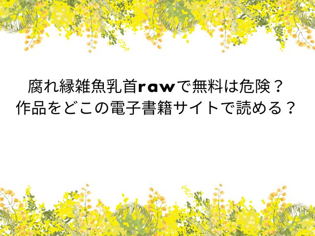 腐れ縁雑魚乳首エロモフやrawで無料は危険？作品をどこの電子書籍サイトで読める？