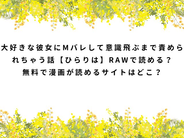 大好きな彼女にMバレして意識飛ぶまで責められちゃう話【ひらりは】RAWで読める？無料で漫画が読めるサイトはどこ？