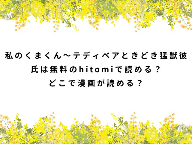 私のくまくん～テディベアときどき猛獣彼氏は無料のhitomiで読める？どこで漫画が読める？