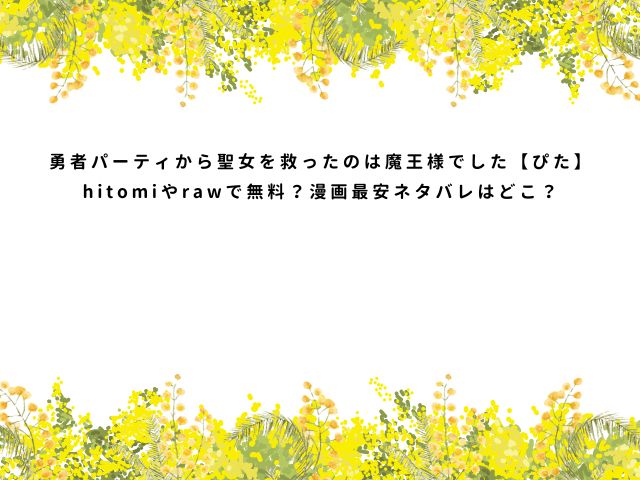 勇者パーティから聖女を救ったのは魔王様でした【ぴた】hitomiやrawで無料？漫画最安ネタバレはどこ？
