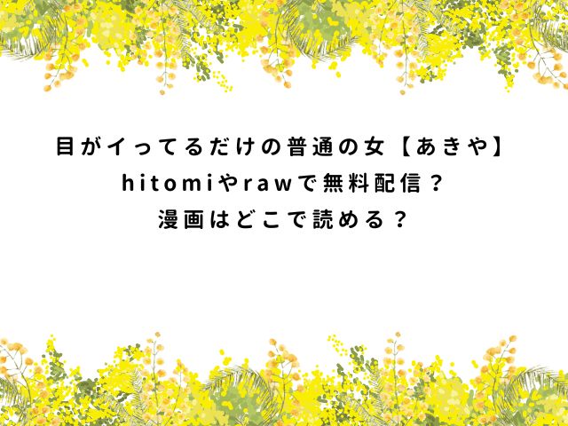 目がイってるだけの普通の女【あきや】hitomiやrawで無料配信？漫画はどこで読める？