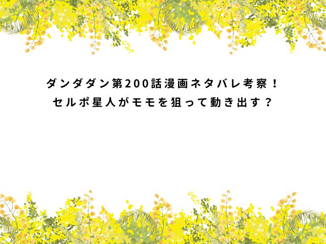 ダンダダン第200話漫画ネタバレ考察！セルポ星人がモモを狙って動き出す？