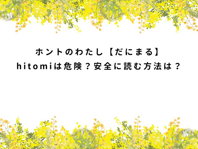 ホントのわたし【だにまる】hitomiは危険？安全に読む方法は？