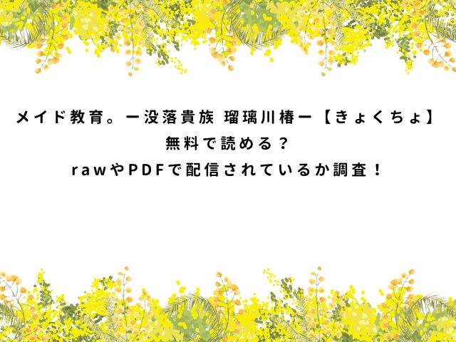 メイド教育。ー没落貴族 瑠璃川椿ー【きょくちょ】無料で読める？rawやPDFで配信されているか調査！