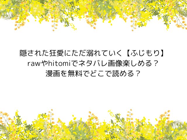 隠された狂愛にただ溺れていく【ふじもり】rawやhitomiでネタバレ画像楽しめる？漫画を無料でどこで読める？