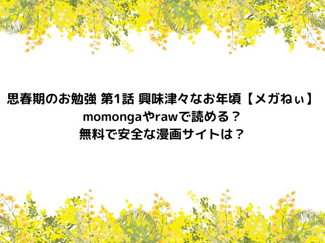 思春期のお勉強 第1話 興味津々なお年頃【メガねぃ】』momongaやrawで読める？無料で安全な漫画サイトは？