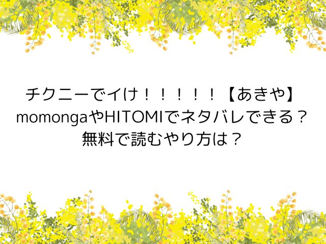 チクニーでイけ！！！！！【あきや】momongaやHITOMIでネタバレできる？無料で読むやり方は？
