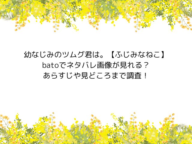 幼なじみのツムグ君は。【ふじみなねこ】batoでネタバレ読める？作品のあらすじや見どころ調査！