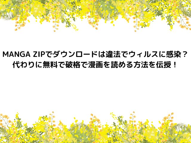 MANGA ZIPでダウンロードは違法でウィルスに感染？代わりに無料で破格で漫画を読める方法を伝授！